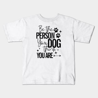 Be The Person Your Dog Thinks You Are Dog Lover Kids T-Shirt